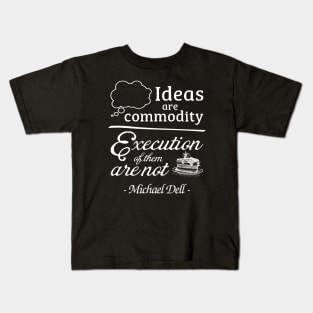 Ideas are Commodity Execution of Them is not Michael Dell Quotes 1 Kids T-Shirt